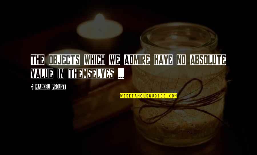 Grecque Lesters Quotes By Marcel Proust: The objects which we admire have no absolute