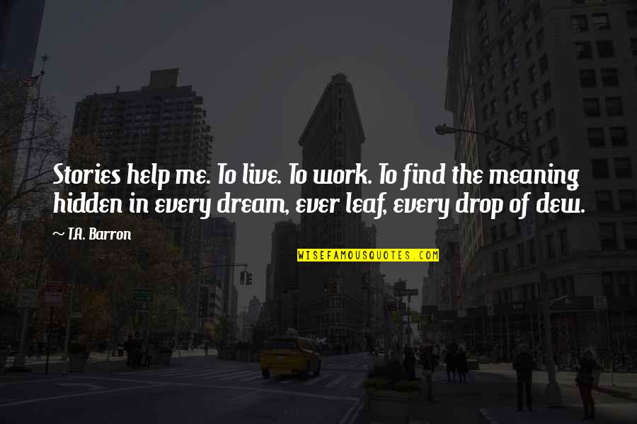 Grecque Lesters Quotes By T.A. Barron: Stories help me. To live. To work. To Grecque Lesters Quotes By T.A. Barron: Stories help me. To live. To work. To