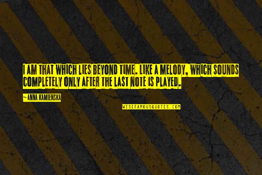 Grecques Quotes By Anna Kamienska: I am that which lies beyond time. Like