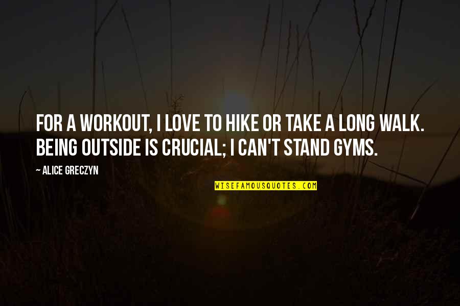 Greczyn Alice Quotes By Alice Greczyn: For a workout, I love to hike or