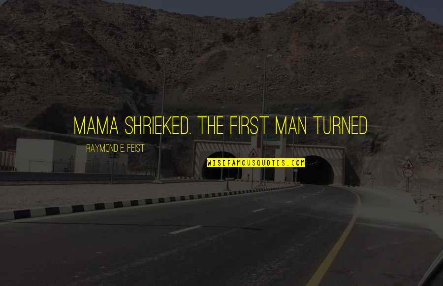 Greczynka Quotes By Raymond E. Feist: Mama shrieked. The first man turned Greczynka Quotes By Raymond E. Feist: Mama shrieked. The first man turned