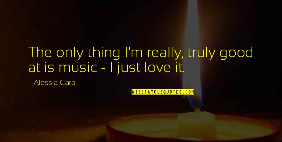 Gredelikonomi Quotes By Alessia Cara: The only thing I'm really, truly good at