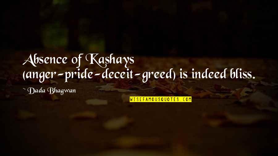 Gree Quotes By Dada Bhagwan: Absence of Kashays (anger-pride-deceit-greed) is indeed bliss.