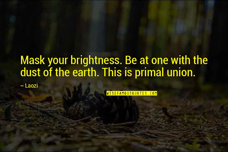 Gree Quotes By Laozi: Mask your brightness. Be at one with the