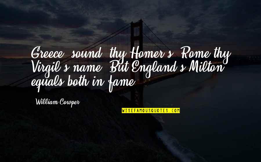 Greece And Rome Quotes By William Cowper: Greece, sound, thy Homer's, Rome thy Virgil's name,