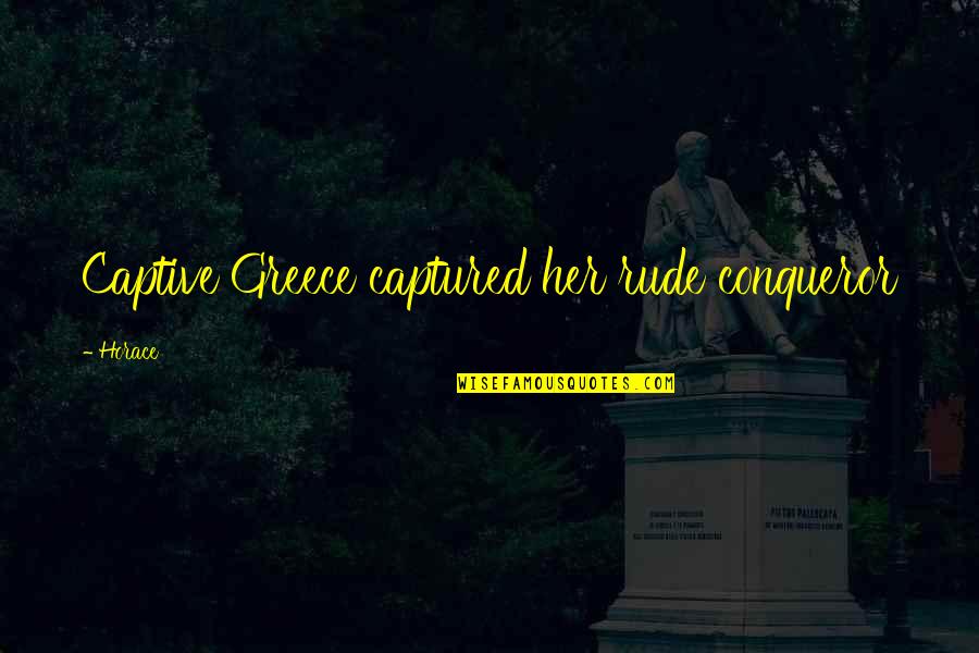 Greece Culture Quotes By Horace: Captive Greece captured her rude conqueror