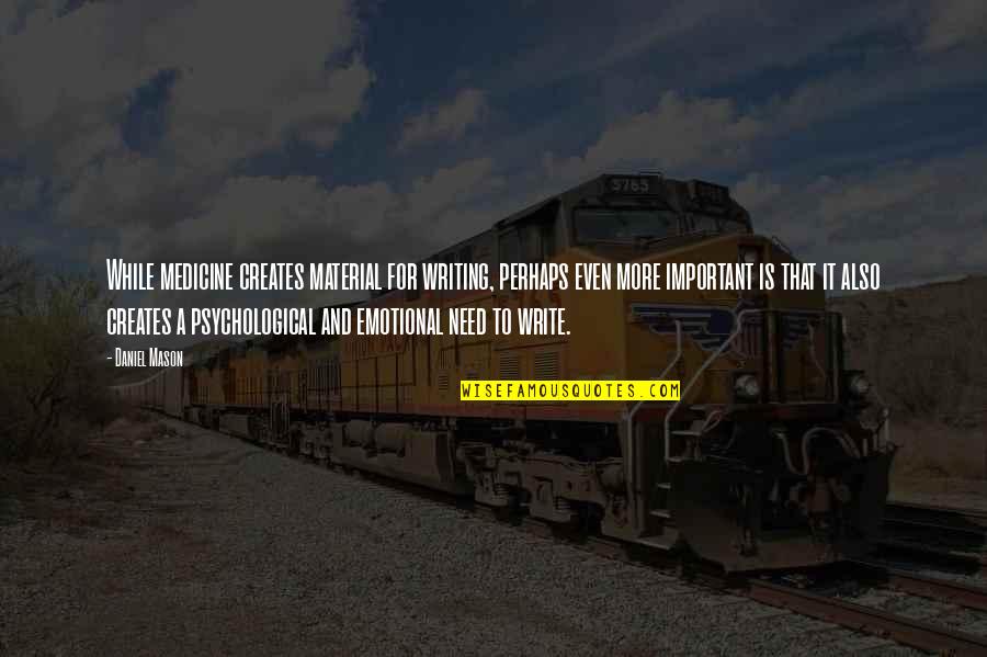 Greed After Death Quotes By Daniel Mason: While medicine creates material for writing, perhaps even Greed After Death Quotes By Daniel Mason: While medicine creates material for writing, perhaps even