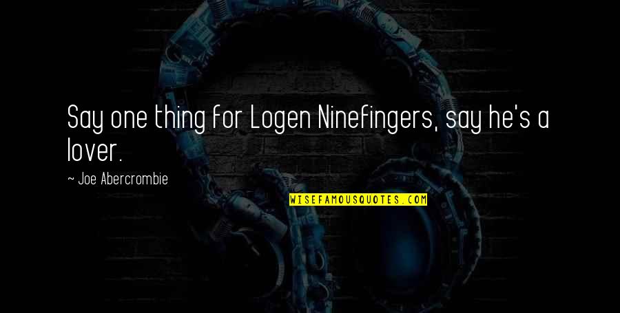 Greed And Family Quotes By Joe Abercrombie: Say one thing for Logen Ninefingers, say he's