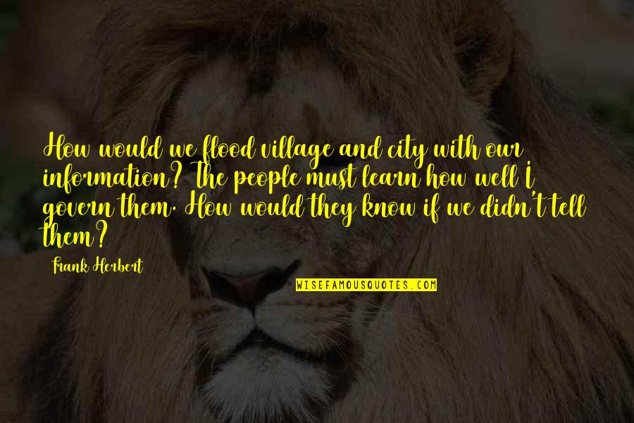 Greed And Friendship Quotes By Frank Herbert: How would we flood village and city with