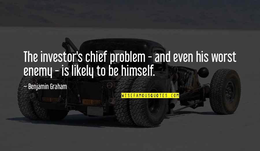 Greed And Money Quotes By Benjamin Graham: The investor's chief problem - and even his Greed And Money Quotes By Benjamin Graham: The investor's chief problem - and even his