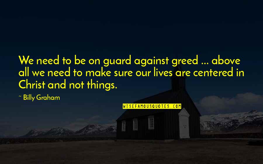 Greed And Need Quotes By Billy Graham: We need to be on guard against greed