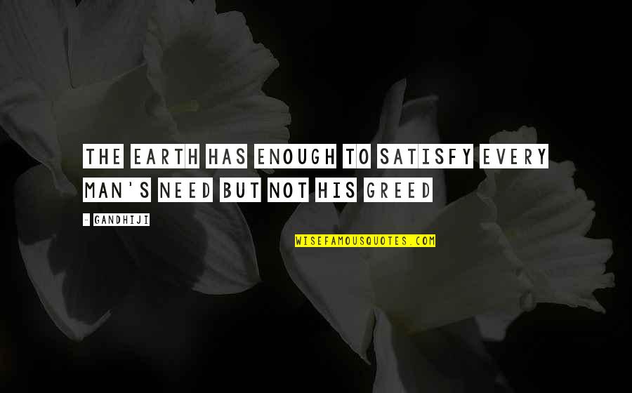 Greed And Need Quotes By Gandhiji: the earth has enough to satisfy every man's