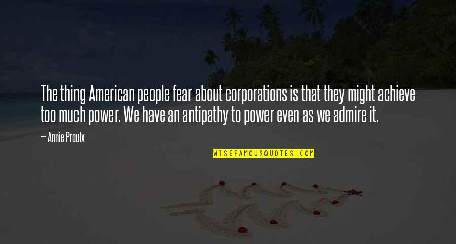 Greed And Power Quotes By Annie Proulx: The thing American people fear about corporations is