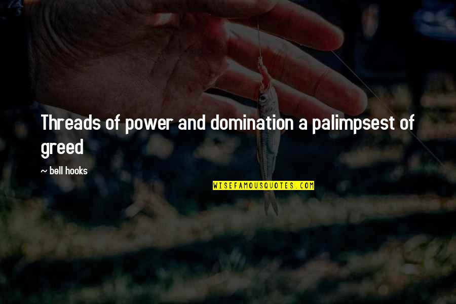 Greed And Power Quotes By Bell Hooks: Threads of power and domination a palimpsest of