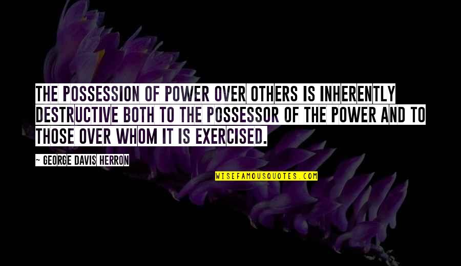 Greed And Power Quotes By George Davis Herron: The possession of power over others is inherently Greed And Power Quotes By George Davis Herron: The possession of power over others is inherently
