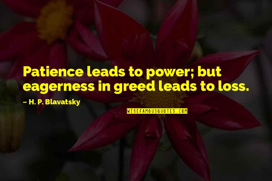 Greed And Power Quotes By H. P. Blavatsky: Patience leads to power; but eagerness in greed