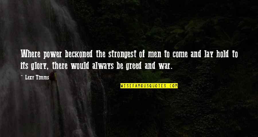 Greed And Power Quotes By Lexy Timms: Where power beckoned the strongest of men to