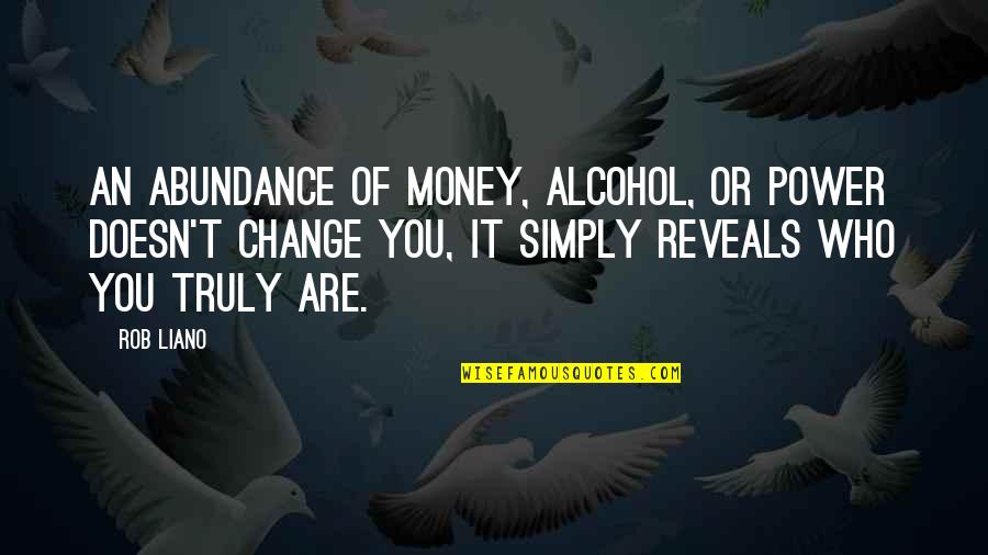 Greed And Power Quotes By Rob Liano: An abundance of money, alcohol, or power doesn't