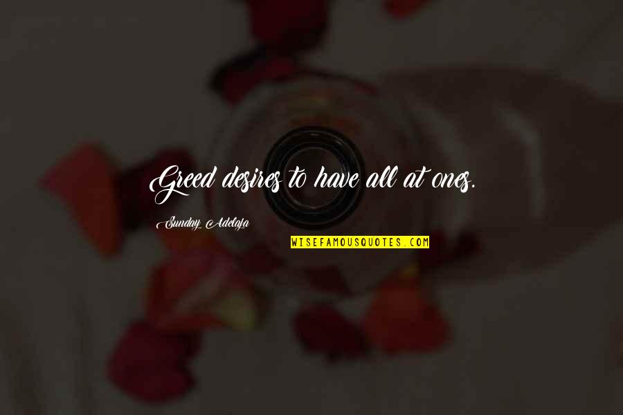 Greed And Power Quotes By Sunday Adelaja: Greed desires to have all at ones. Greed And Power Quotes By Sunday Adelaja: Greed desires to have all at ones.