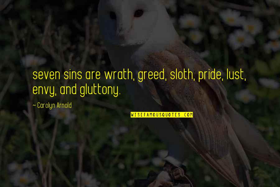 Greed And Pride Quotes By Carolyn Arnold: seven sins are wrath, greed, sloth, pride, lust,