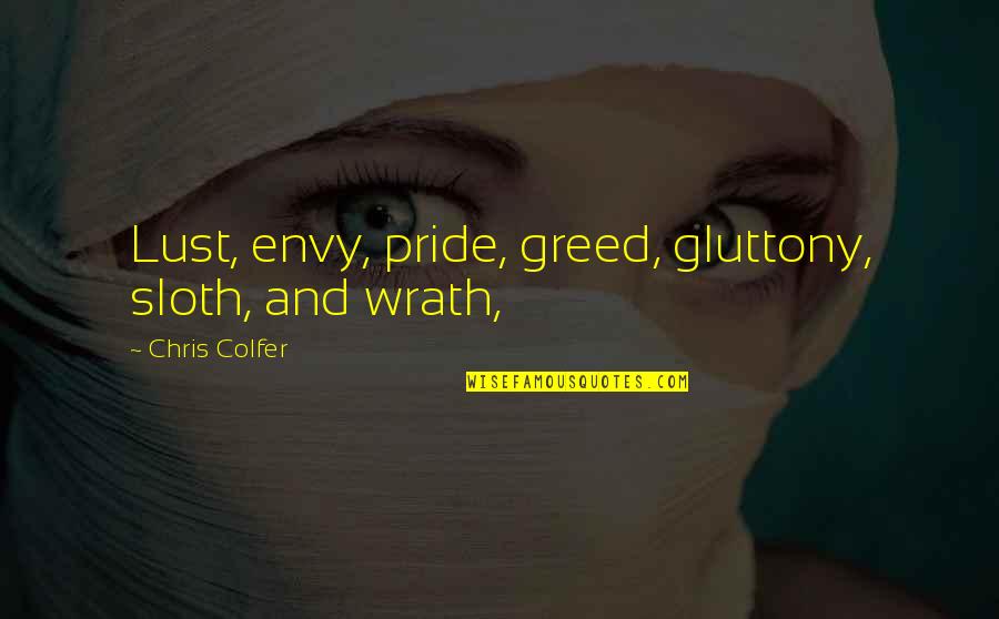 Greed And Pride Quotes By Chris Colfer: Lust, envy, pride, greed, gluttony, sloth, and wrath, Greed And Pride Quotes By Chris Colfer: Lust, envy, pride, greed, gluttony, sloth, and wrath,