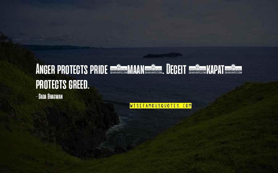 Greed And Pride Quotes By Dada Bhagwan: Anger protects pride (maan). Deceit (kapat) protects greed.