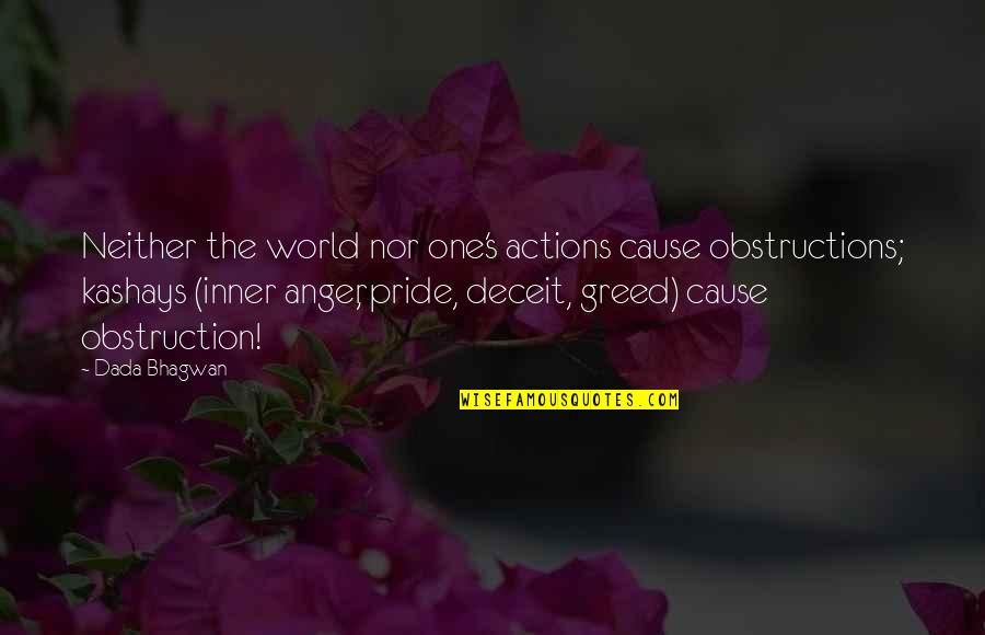 Greed And Pride Quotes By Dada Bhagwan: Neither the world nor one's actions cause obstructions;