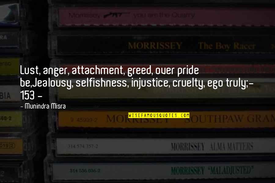 Greed And Pride Quotes By Munindra Misra: Lust, anger, attachment, greed, over pride be,Jealousy, selfishness,