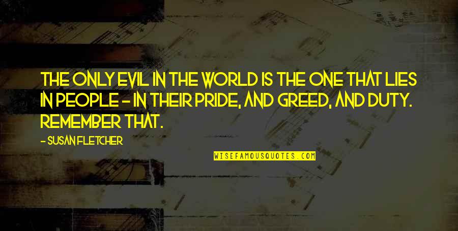 Greed And Pride Quotes By Susan Fletcher: The only evil in the world is the