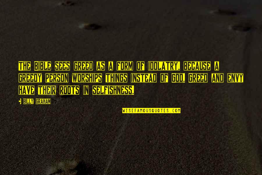 Greed And Selfishness Quotes By Billy Graham: The Bible sees greed as a form of Greed And Selfishness Quotes By Billy Graham: The Bible sees greed as a form of