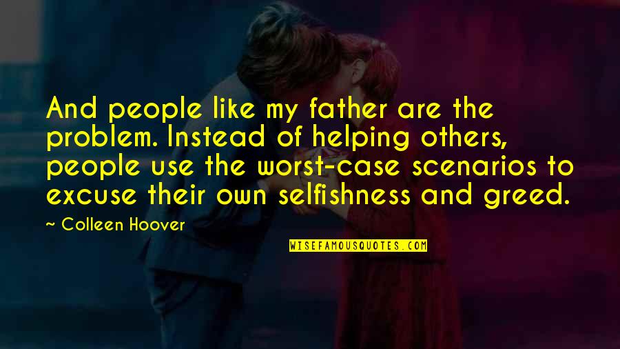 Greed And Selfishness Quotes By Colleen Hoover: And people like my father are the problem.