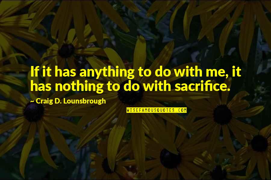 Greed And Selfishness Quotes By Craig D. Lounsbrough: If it has anything to do with me,