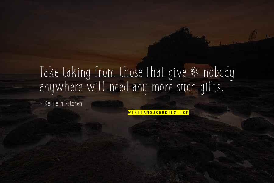 Greed And Selfishness Quotes By Kenneth Patchen: Take taking from those that give & nobody