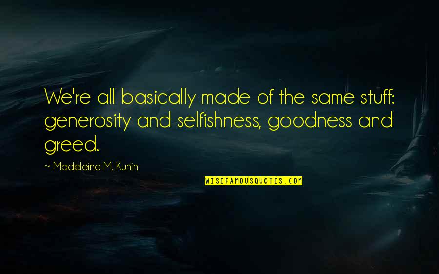 Greed And Selfishness Quotes By Madeleine M. Kunin: We're all basically made of the same stuff: