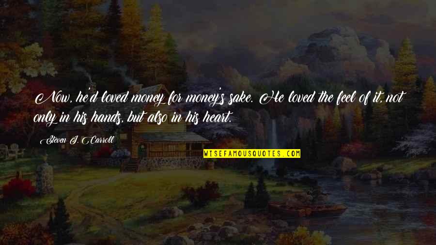 Greed And Selfishness Quotes By Steven J. Carroll: Now, he'd loved money for money's sake. He Greed And Selfishness Quotes By Steven J. Carroll: Now, he'd loved money for money's sake. He