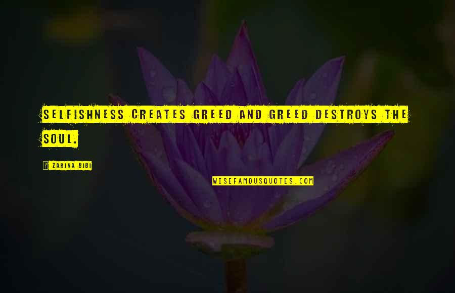 Greed And Selfishness Quotes By Zarina Bibi: Selfishness creates greed and greed destroys the soul.