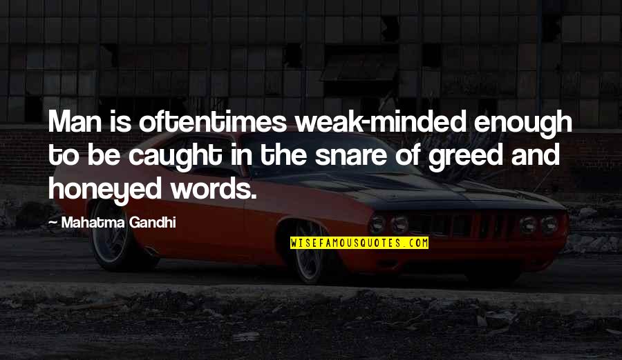 Greed By Gandhi Quotes By Mahatma Gandhi: Man is oftentimes weak-minded enough to be caught