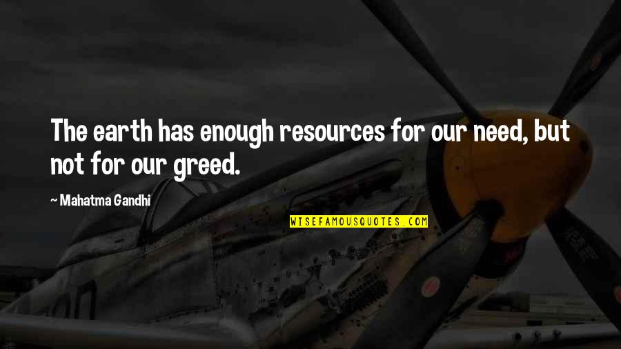 Greed By Gandhi Quotes By Mahatma Gandhi: The earth has enough resources for our need,