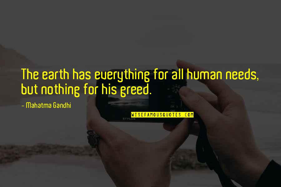 Greed By Gandhi Quotes By Mahatma Gandhi: The earth has everything for all human needs,