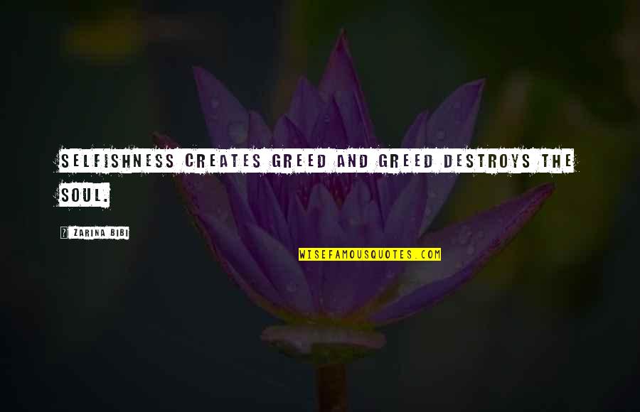 Greed Destroys Quotes By Zarina Bibi: Selfishness creates greed and greed destroys the soul.