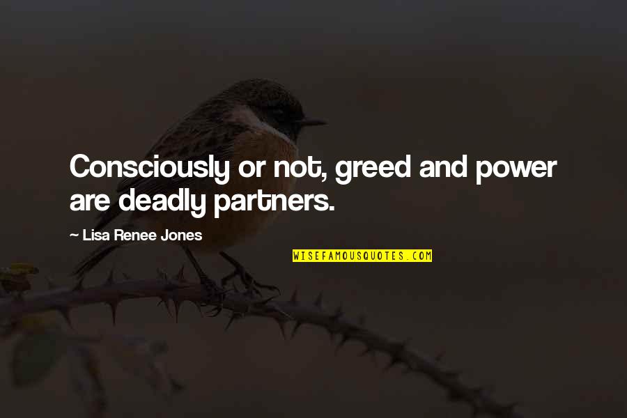 Greed For Power Quotes By Lisa Renee Jones: Consciously or not, greed and power are deadly Greed For Power Quotes By Lisa Renee Jones: Consciously or not, greed and power are deadly