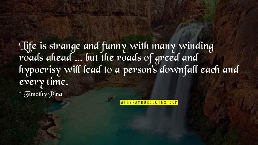 Greed Funny Quotes By Timothy Pina: Life is strange and funny with many winding Greed Funny Quotes By Timothy Pina: Life is strange and funny with many winding