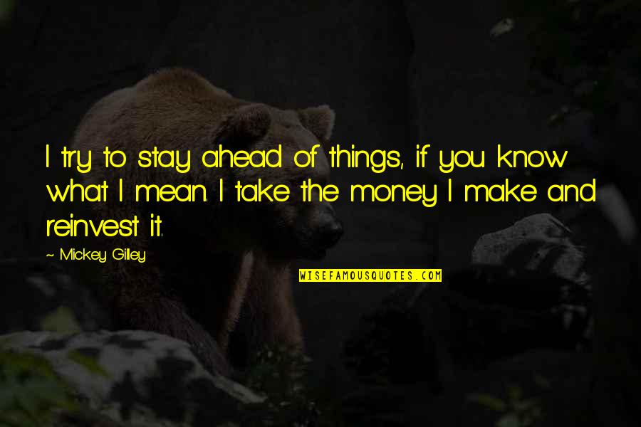 Greed Gets You Nowhere Quotes By Mickey Gilley: I try to stay ahead of things, if Greed Gets You Nowhere Quotes By Mickey Gilley: I try to stay ahead of things, if