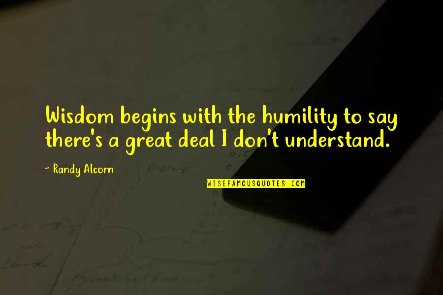 Greed Gets You Nowhere Quotes By Randy Alcorn: Wisdom begins with the humility to say there's