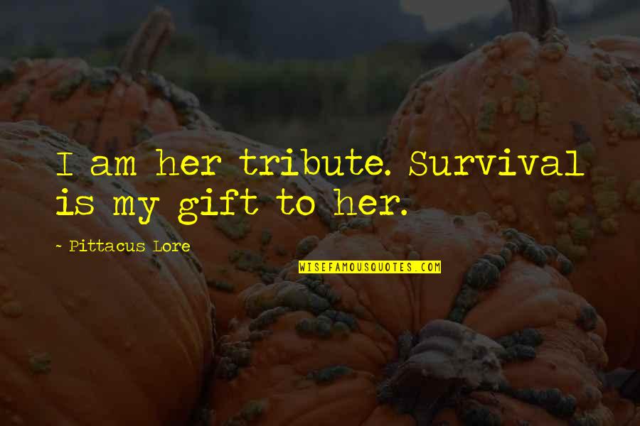 Greed In Huck Finn Quotes By Pittacus Lore: I am her tribute. Survival is my gift