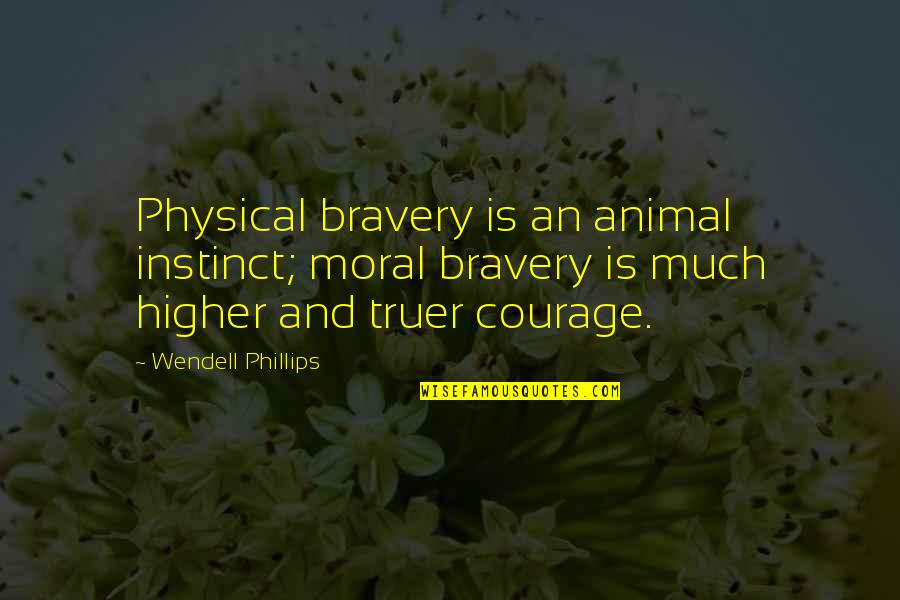 Greed In The Merchant Of Venice Quotes By Wendell Phillips: Physical bravery is an animal instinct; moral bravery