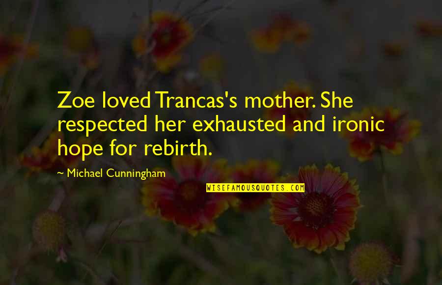 Greed Inheritance Quotes By Michael Cunningham: Zoe loved Trancas's mother. She respected her exhausted