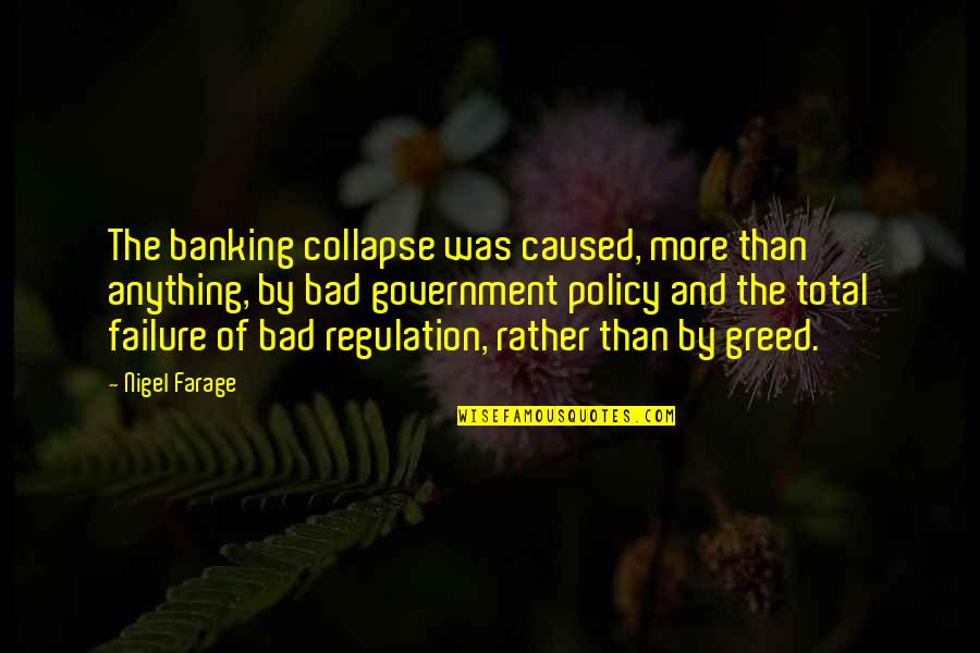 Greed Is Bad Quotes By Nigel Farage: The banking collapse was caused, more than anything,