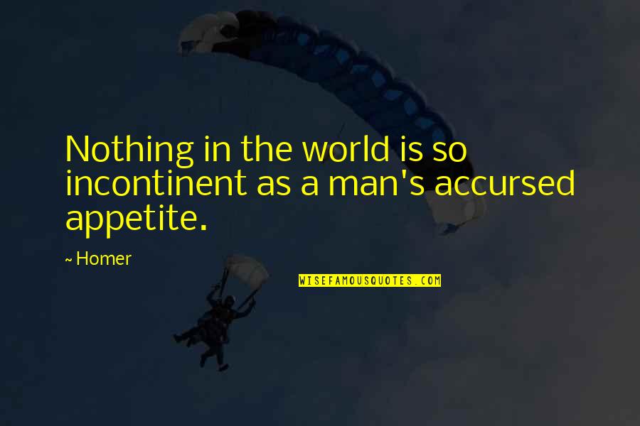 Greed Of Man Quotes By Homer: Nothing in the world is so incontinent as