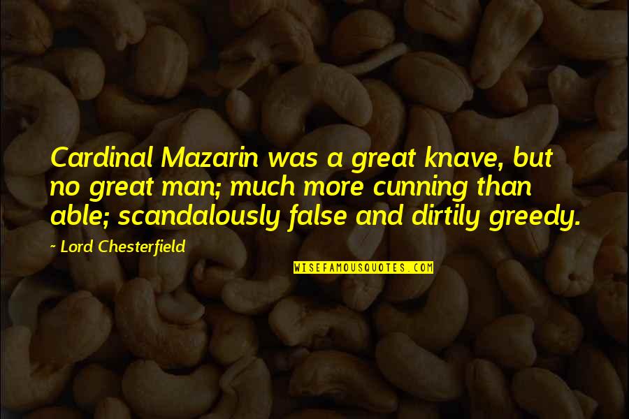 Greed Of Man Quotes By Lord Chesterfield: Cardinal Mazarin was a great knave, but no Greed Of Man Quotes By Lord Chesterfield: Cardinal Mazarin was a great knave, but no